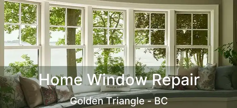  Home Window Repair Golden Triangle - BC