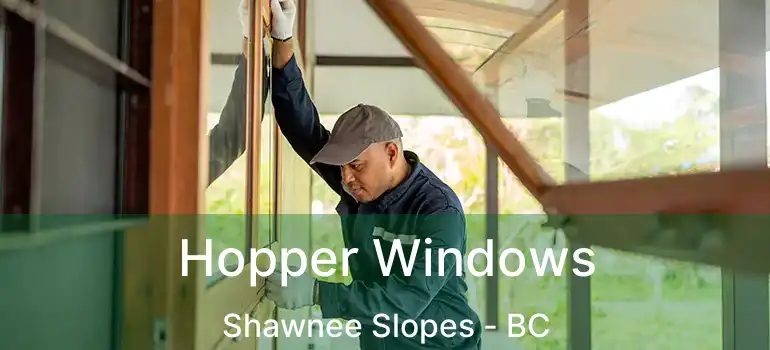  Hopper Windows Shawnee Slopes - BC