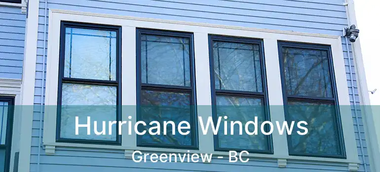  Hurricane Windows Greenview - BC