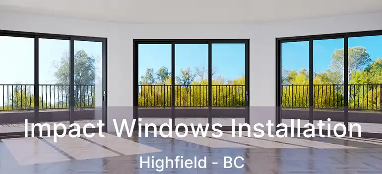  Impact Windows Installation Highfield - BC