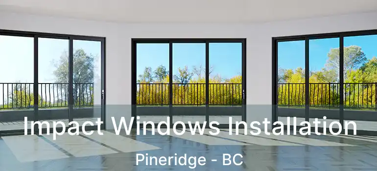  Impact Windows Installation Pineridge - BC