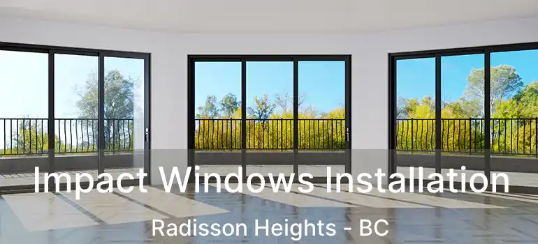  Impact Windows Installation Radisson Heights - BC