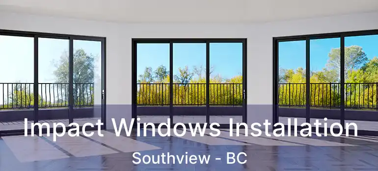  Impact Windows Installation Southview - BC
