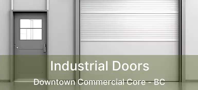 Industrial Doors Downtown Commercial Core - BC