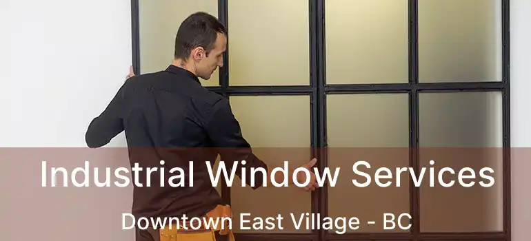  Industrial Window Services Downtown East Village - BC