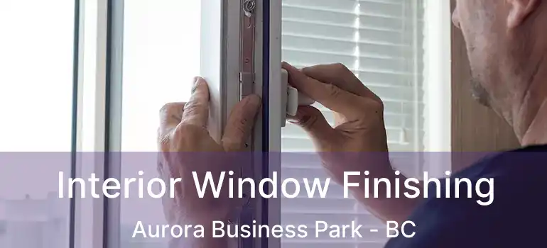  Interior Window Finishing Aurora Business Park - BC