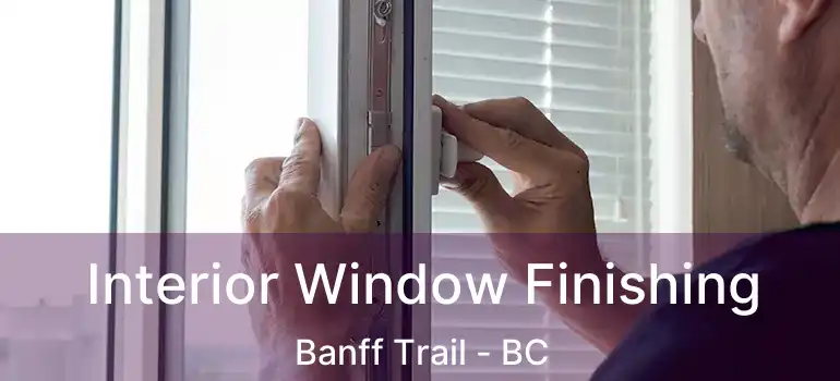  Interior Window Finishing Banff Trail - BC