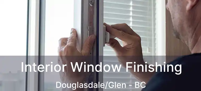 Interior Window Finishing Douglasdale/Glen - BC