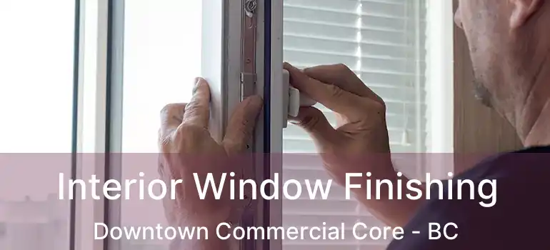 Interior Window Finishing Downtown Commercial Core - BC