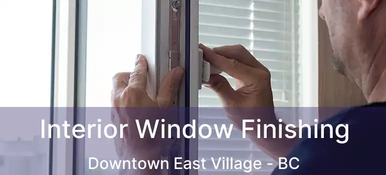  Interior Window Finishing Downtown East Village - BC