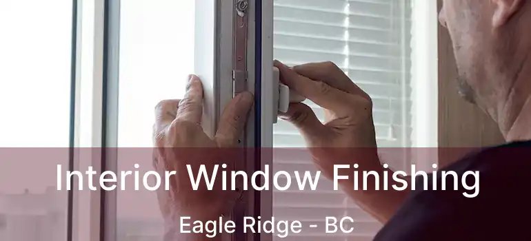  Interior Window Finishing Eagle Ridge - BC