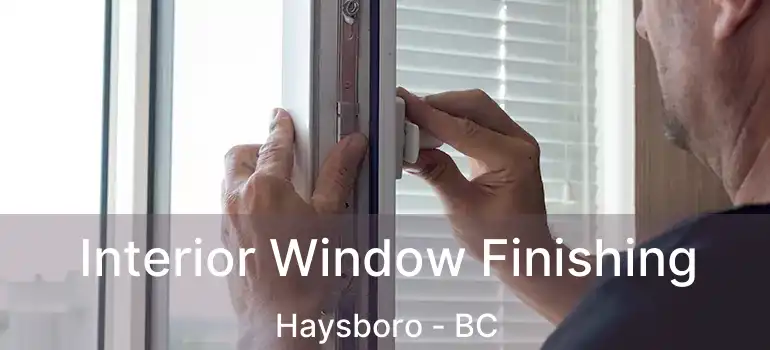  Interior Window Finishing Haysboro - BC