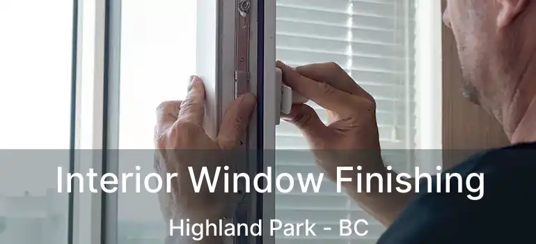  Interior Window Finishing Highland Park - BC