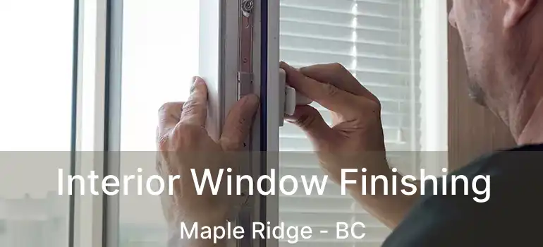  Interior Window Finishing Maple Ridge - BC