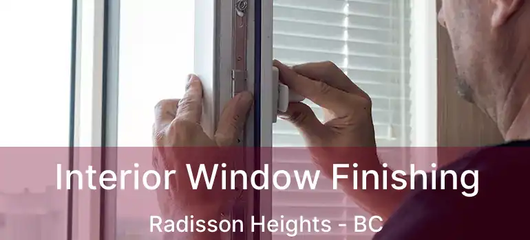  Interior Window Finishing Radisson Heights - BC