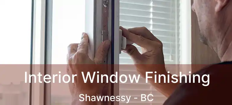  Interior Window Finishing Shawnessy - BC