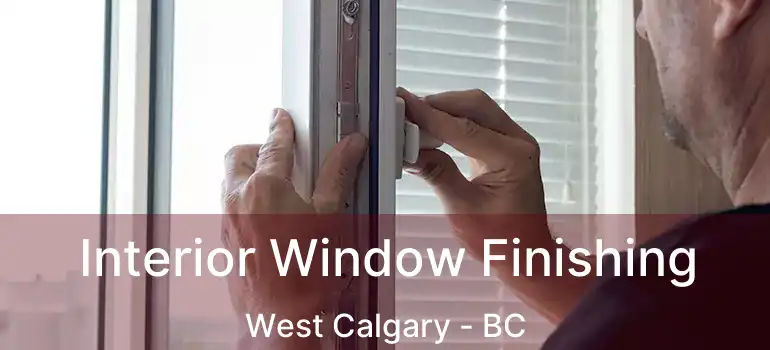  Interior Window Finishing West Calgary - BC