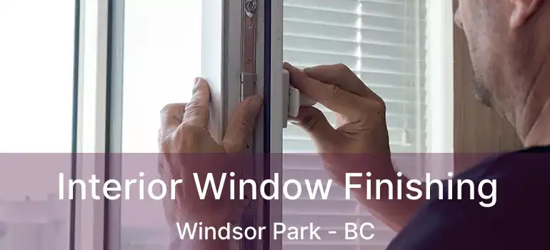  Interior Window Finishing Windsor Park - BC