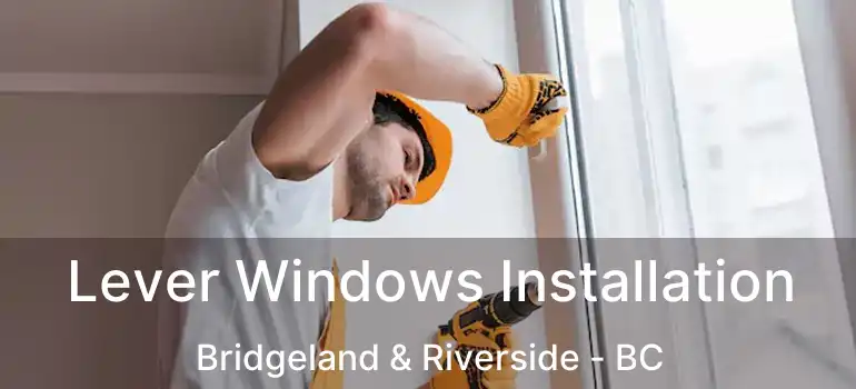  Lever Windows Installation Bridgeland & Riverside - BC