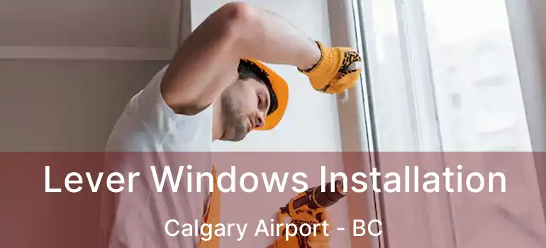  Lever Windows Installation Calgary Airport - BC