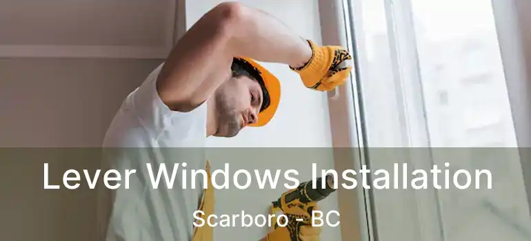  Lever Windows Installation Scarboro - BC