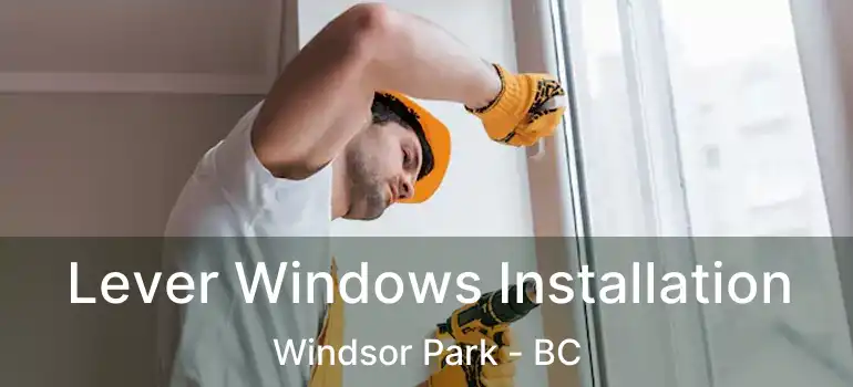  Lever Windows Installation Windsor Park - BC