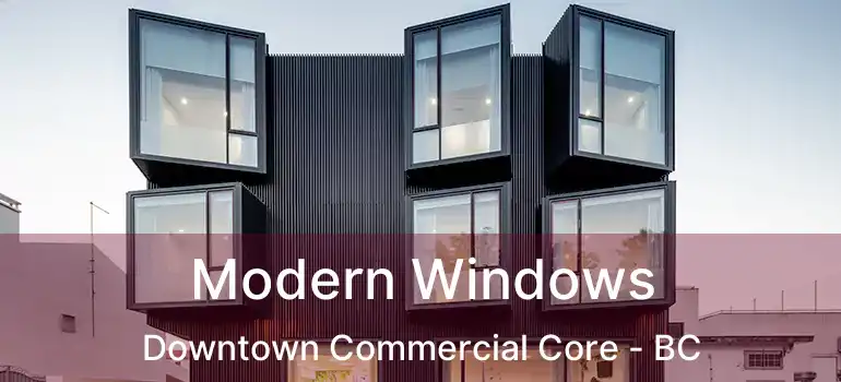  Modern Windows Downtown Commercial Core - BC