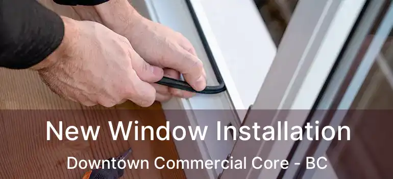  New Window Installation Downtown Commercial Core - BC