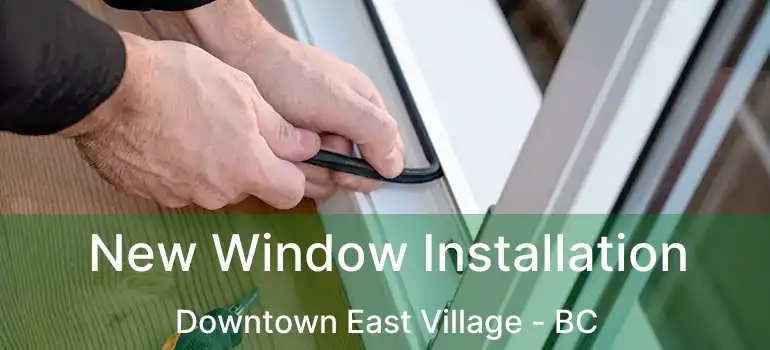  New Window Installation Downtown East Village - BC