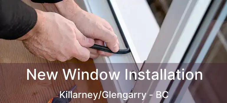  New Window Installation Killarney/Glengarry - BC