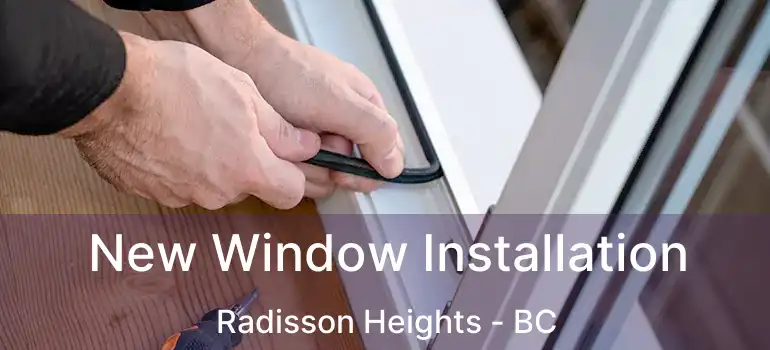  New Window Installation Radisson Heights - BC