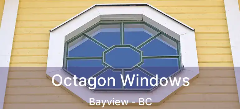  Octagon Windows Bayview - BC