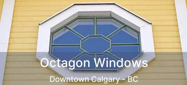  Octagon Windows Downtown Calgary - BC