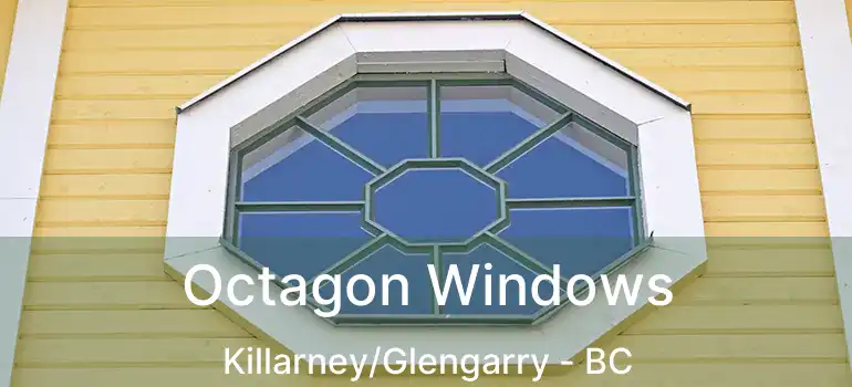  Octagon Windows Killarney/Glengarry - BC
