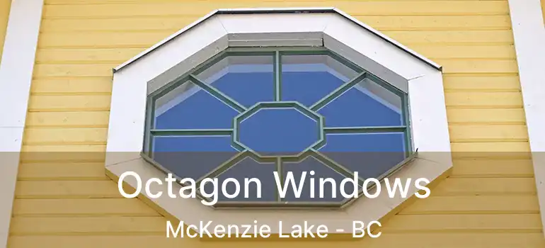  Octagon Windows McKenzie Lake - BC