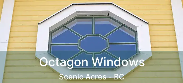  Octagon Windows Scenic Acres - BC