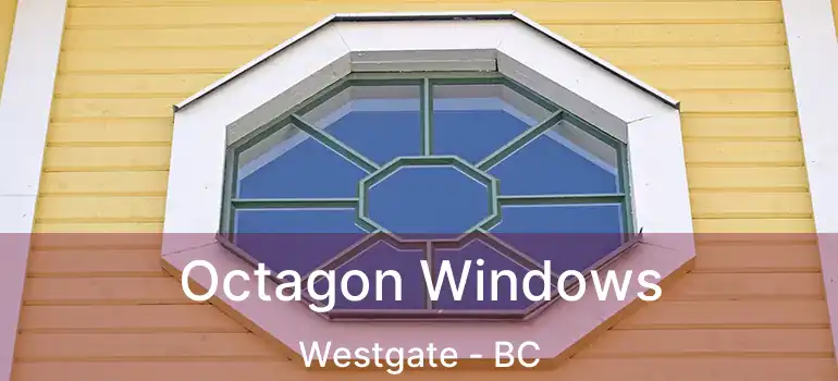  Octagon Windows Westgate - BC