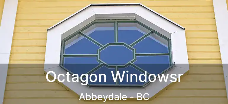  Octagon Windowsr Abbeydale - BC