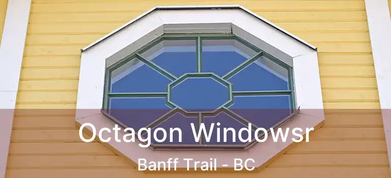  Octagon Windowsr Banff Trail - BC