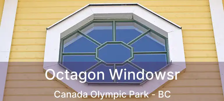  Octagon Windowsr Canada Olympic Park - BC