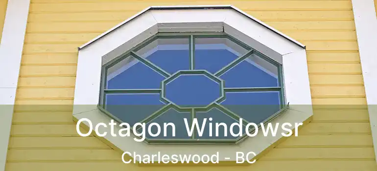  Octagon Windowsr Charleswood - BC