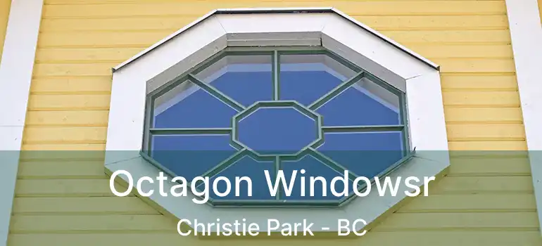  Octagon Windowsr Christie Park - BC