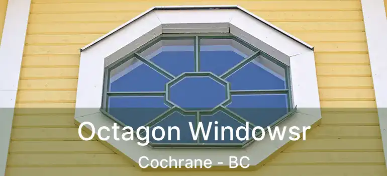  Octagon Windowsr Cochrane - BC