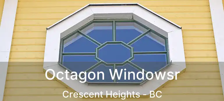  Octagon Windowsr Crescent Heights - BC