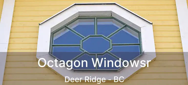  Octagon Windowsr Deer Ridge - BC