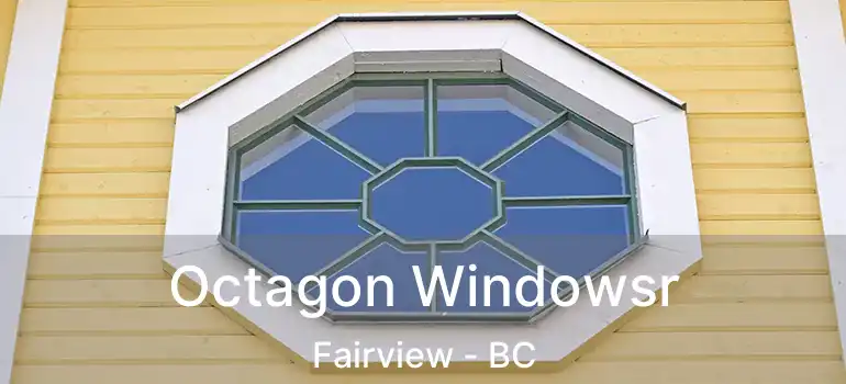  Octagon Windowsr Fairview - BC