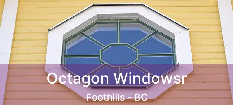  Octagon Windowsr Foothills - BC