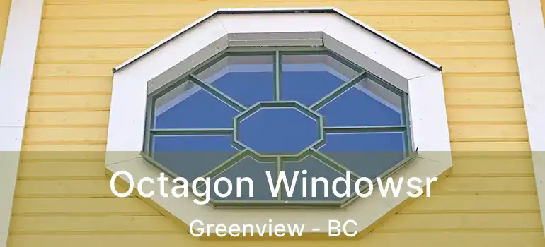  Octagon Windowsr Greenview - BC
