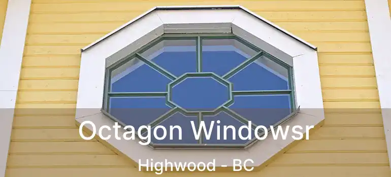  Octagon Windowsr Highwood - BC