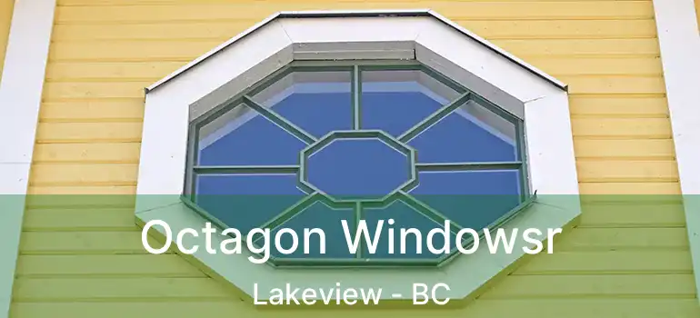  Octagon Windowsr Lakeview - BC